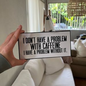 “I don’t have a problem with caffeine, i have a problem without it. Target sign